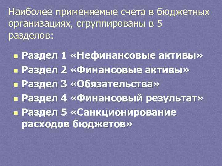 Наиболее применяемые счета в бюджетных организациях, сгруппированы в 5 разделов: n n n Раздел