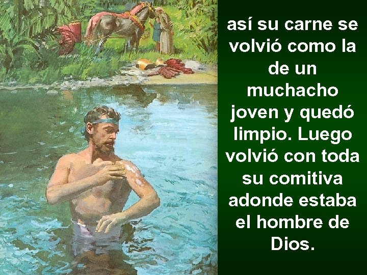 así su carne se volvió como la de un muchacho joven y quedó limpio.