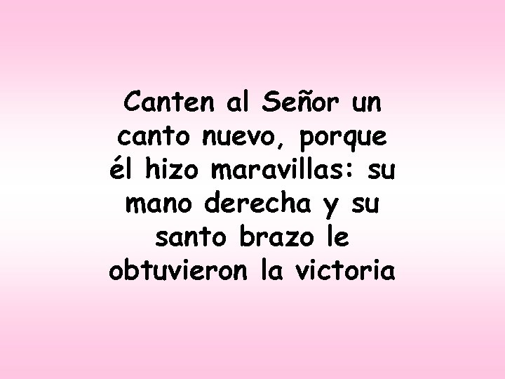 Canten al Señor un canto nuevo, porque él hizo maravillas: su mano derecha y