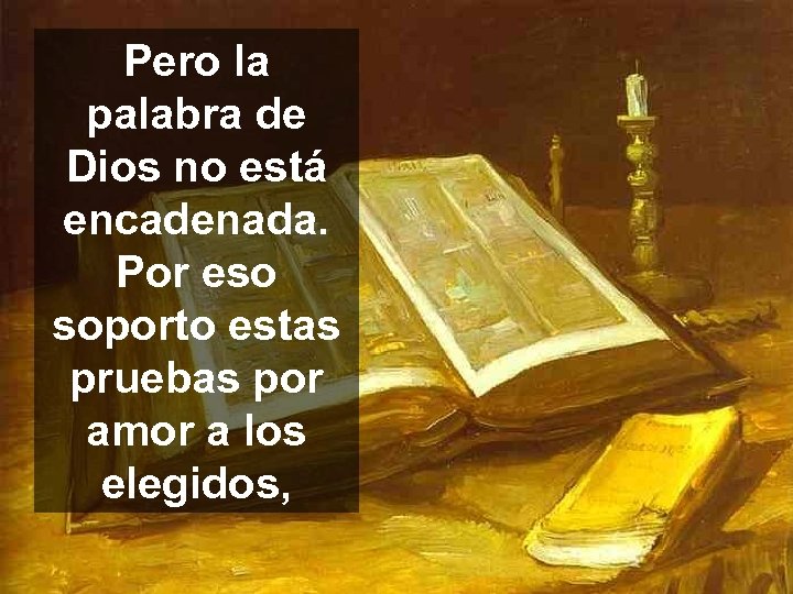 Pero la palabra de Dios no está encadenada. Por eso soporto estas pruebas por