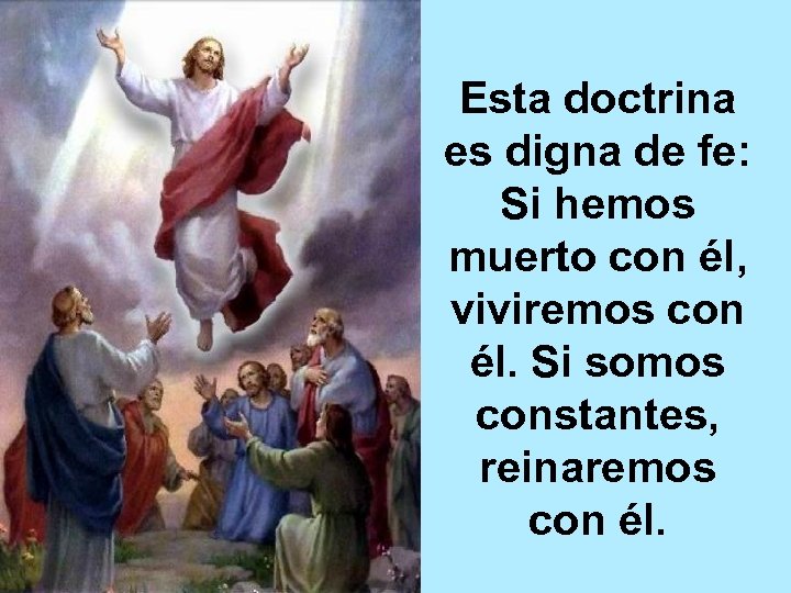 Esta doctrina es digna de fe: Si hemos muerto con él, viviremos con él.
