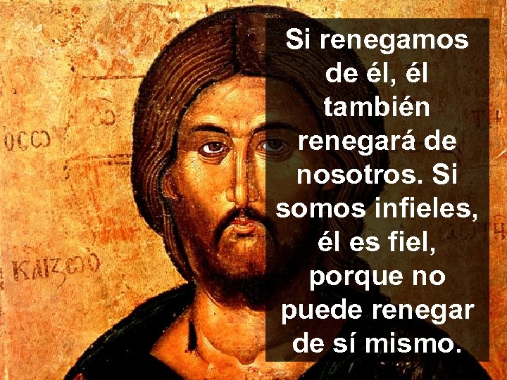 Si renegamos de él, él también renegará de nosotros. Si somos infieles, él es