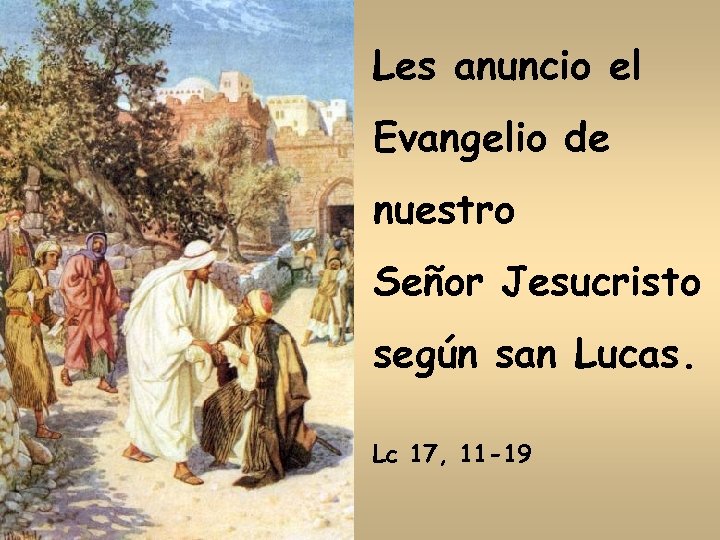 Les anuncio el Evangelio de nuestro Señor Jesucristo según san Lucas. Lc 17, 11
