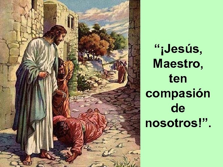 “¡Jesús, Maestro, ten compasión de nosotros!”. 