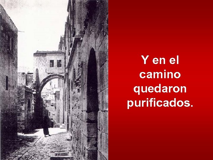 Y en el camino quedaron purificados. 