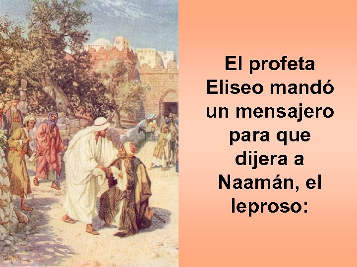 El profeta Eliseo mandó un mensajero para que dijera a Naamán, el leproso: 