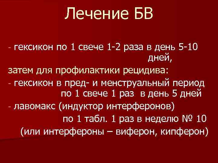 Лечение БВ гексикон по 1 свече 1 -2 раза в день 5 -10 дней,