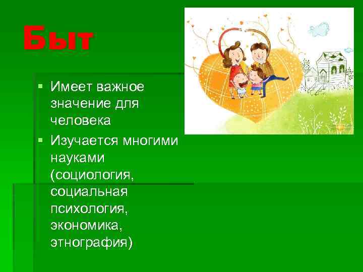 Быт § Имеет важное значение для человека § Изучается многими науками (социология, социальная психология,