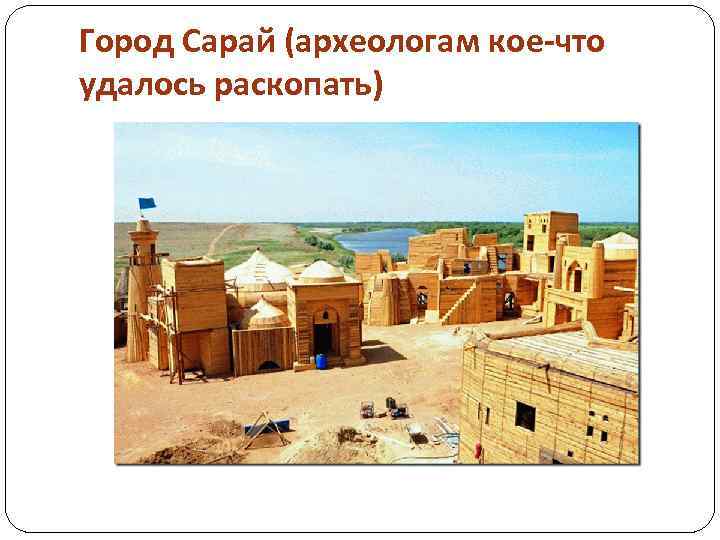 Город Сарай (археологам кое-что удалось раскопать) 