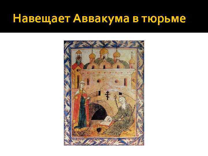 Навещает Аввакума в тюрьме 