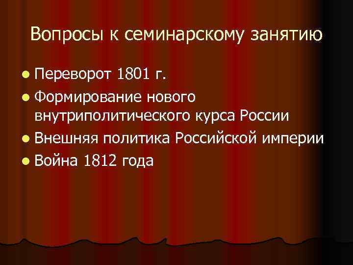 Вопросы к семинарскому занятию l Переворот 1801 г. l Формирование нового внутриполитического курса России