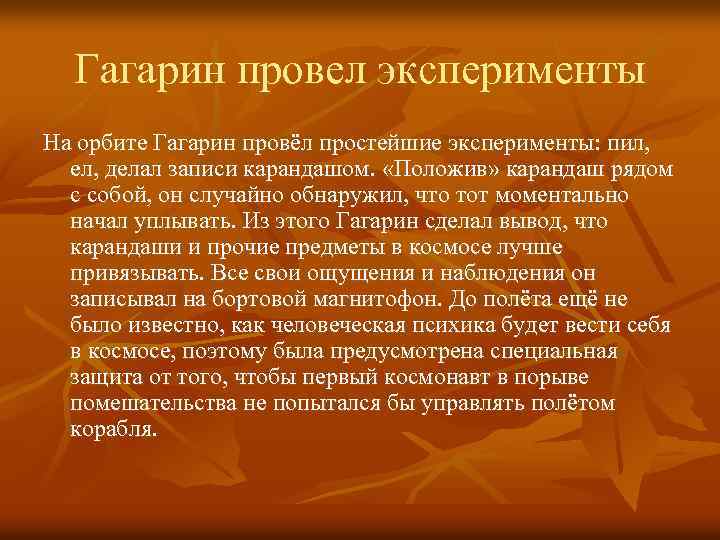 Гагарин провел эксперименты На орбите Гагарин провёл простейшие эксперименты: пил, ел, делал записи карандашом.