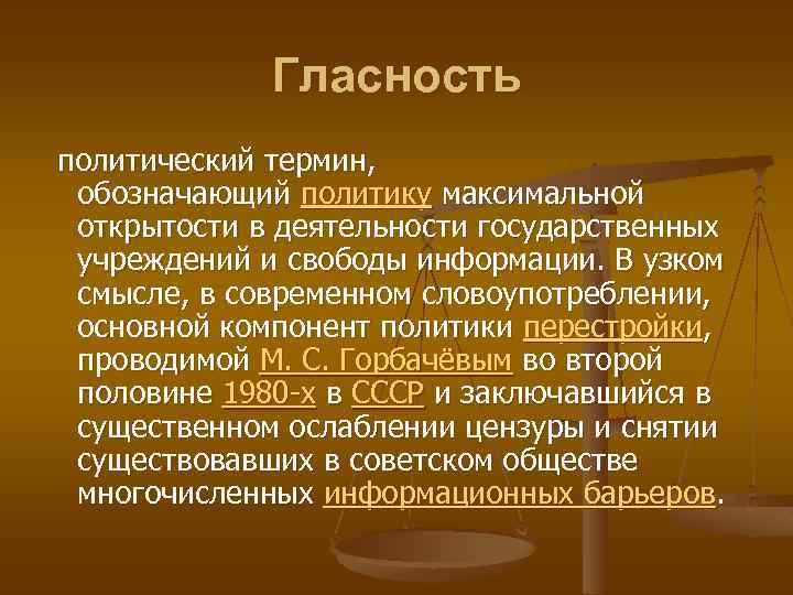 Гласность политический термин, обозначающий политику максимальной открытости в деятельности государственных учреждений и свободы информации.