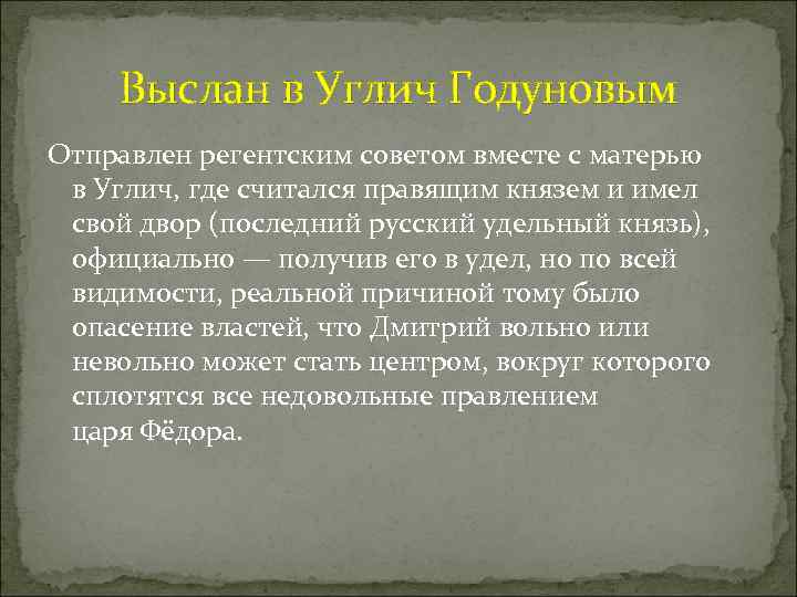Выслан в Углич Годуновым Отправлен регентским советом вместе с матерью в Углич, где считался