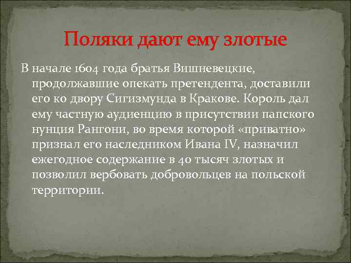 Поляки дают ему злотые В начале 1604 года братья Вишневецкие, продолжавшие опекать претендента, доставили