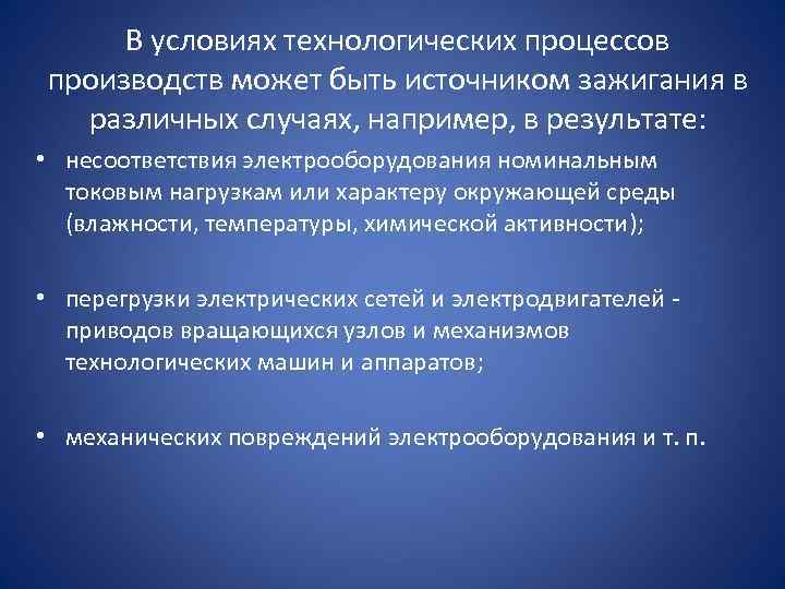 В условиях технологических процессов производств может быть источником зажигания в различных случаях, например, в