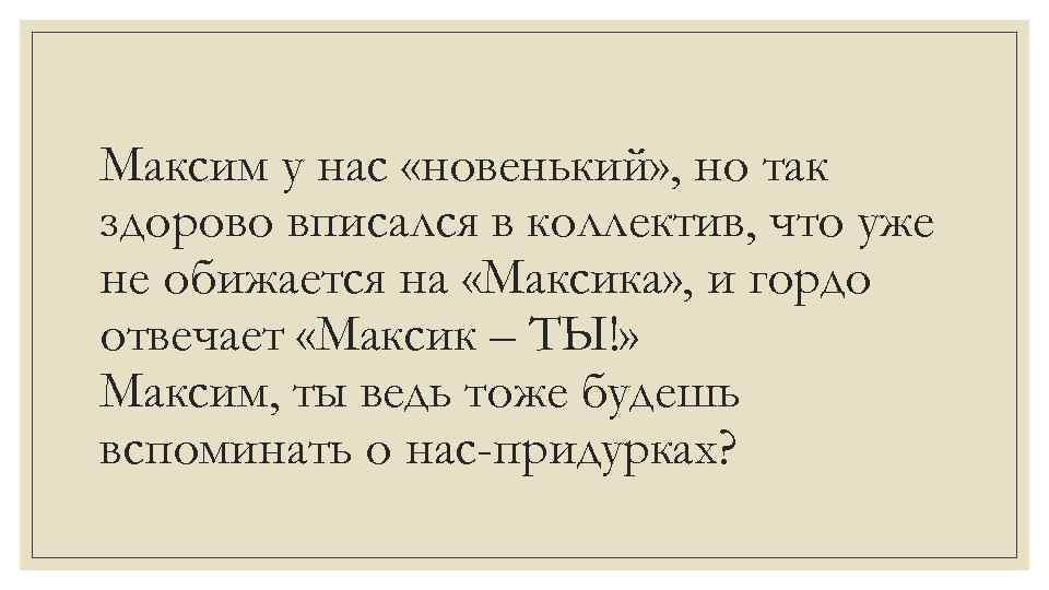 Максим у нас «новенький» , но так здорово вписался в коллектив, что уже не