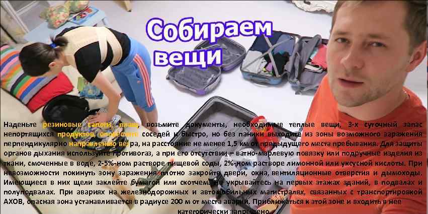 Наденьте резиновые сапоги, плащ, возьмите документы, необходимые теплые вещи, 3 -х суточный запас непортящихся