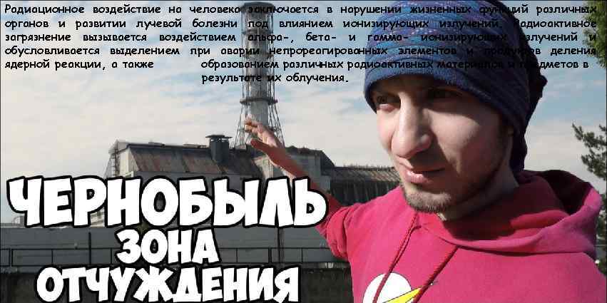 Радиационное воздействие на человека заключается в нарушении жизненных функций различных органов и развитии лучевой