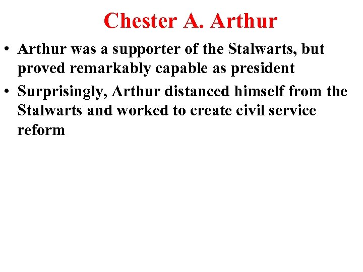 Chester A. Arthur • Arthur was a supporter of the Stalwarts, but proved remarkably