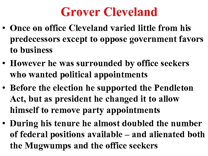 Grover Cleveland • Once on office Cleveland varied little from his predecessors except to