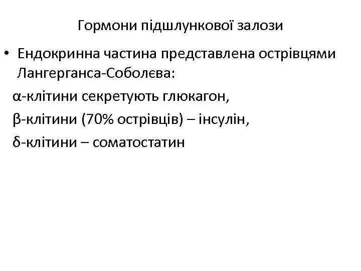 Гормони підшлункової залози • Ендокринна частина представлена острівцями Лангерганса-Соболєва: α-клітини секретують глюкагон, β-клітини (70%