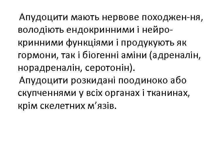 Апудоцити мають нервове походжен-ня, володіють ендокринними і нейрокринними функціями і продукують як гормони, так