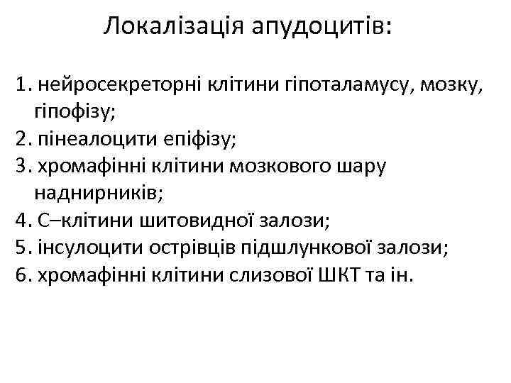 Локалізація апудоцитів: 1. нейросекреторні клітини гіпоталамусу, мозку, гіпофізу; 2. пінеалоцити епіфізу; 3. хромафінні клітини
