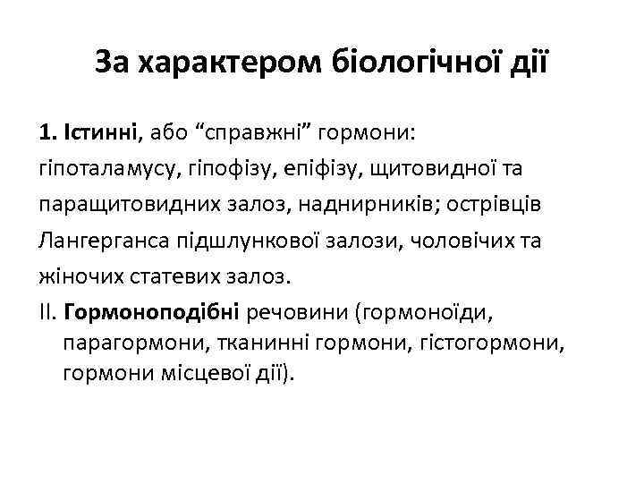 За характером біологічної дії 1. Істинні, або “справжні” гормони: гіпоталамусу, гіпофізу, епіфізу, щитовидної та