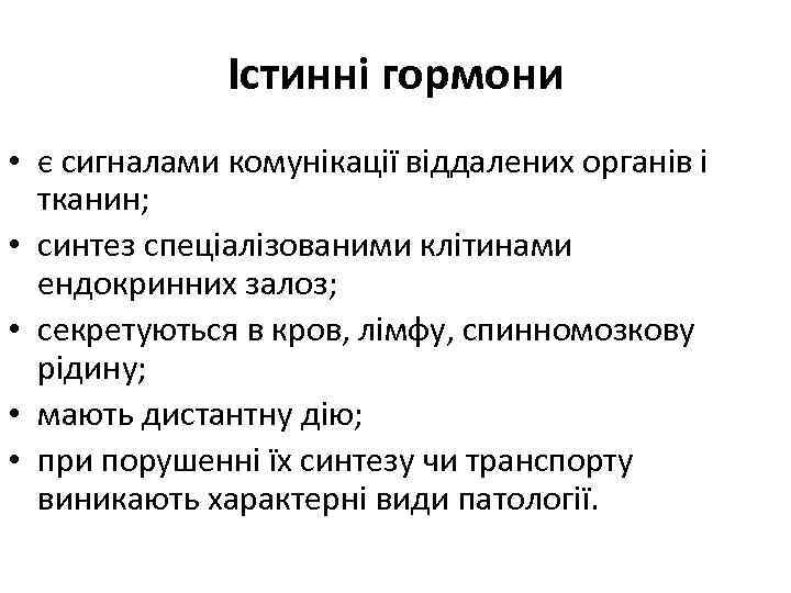 Істинні гормони • є сигналами комунікації віддалених органів і тканин; • синтез спеціалізованими клітинами
