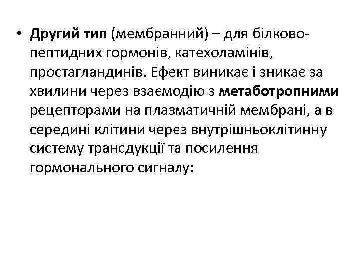  • Другий тип (мембранний) – для білковопептидних гормонів, катехоламінів, простагландинів. Ефект виникає і