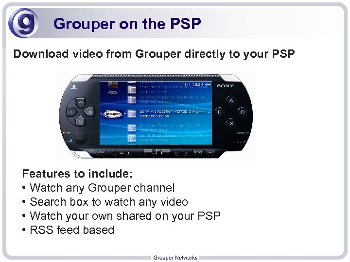 Grouper on the PSP Download video from Grouper directly to your PSP Features to