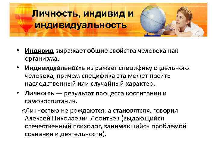 Личность, индивид и индивидуальность • Индивид выражает общие свойства человека как организма. • Индивидуальность