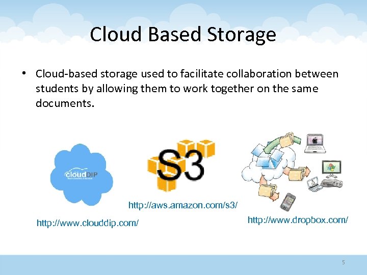 Cloud Based Storage • Cloud-based storage used to facilitate collaboration between students by allowing