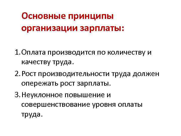 Основные принципы организации зарплаты: 1. Оплата производится по количеству и качеству труда. 2. Рост