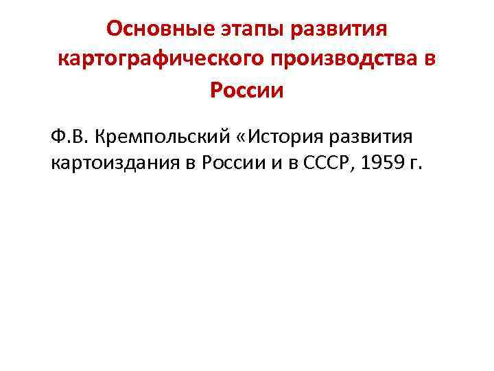 Основные этапы развития картографического производства в России Ф. В. Кремпольский «История развития картоиздания в