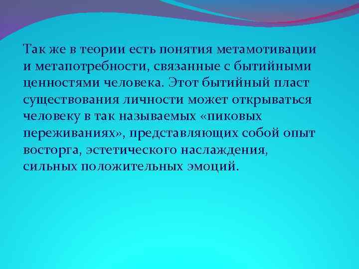 Так же в теории есть понятия метамотивации и метапотребности, связанные с бытийными ценностями человека.