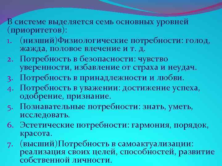 В системе выделяется семь основных уровней (приоритетов): 1. (низший)Физиологические потребности: голод, жажда, половое влечение
