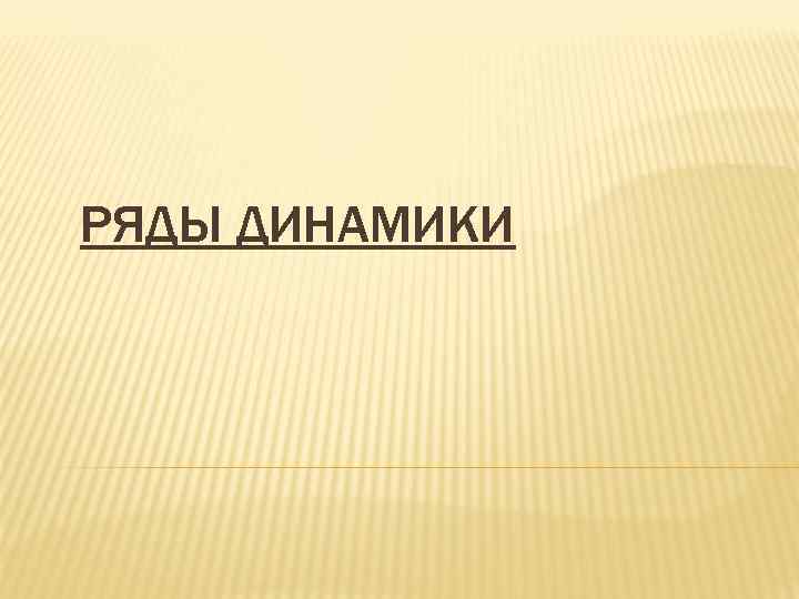 РЯДЫ ДИНАМИКИ 