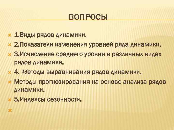 ВОПРОСЫ 1. Виды рядов динамики. 2. Показатели изменения уровней ряда динамики. 3. Исчисление среднего