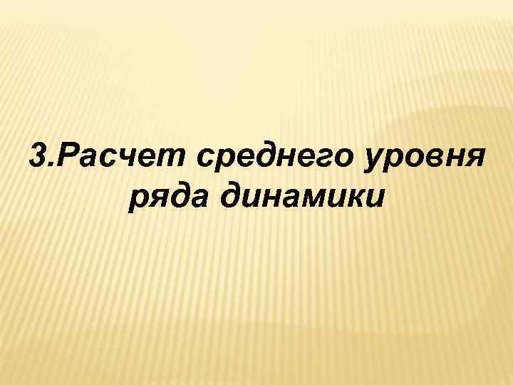 3. Расчет среднего уровня ряда динамики 