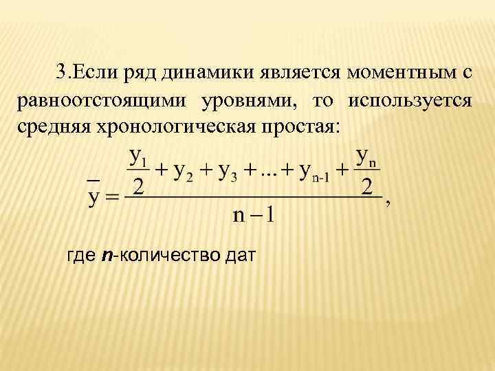  3. Если ряд динамики является моментным с равноотстоящими уровнями, то используется средняя хронологическая