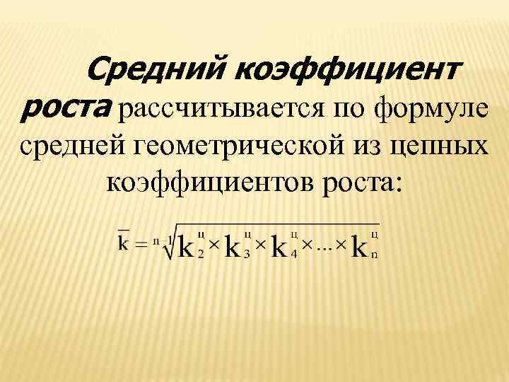  Средний коэффициент роста рассчитывается по формуле средней геометрической из цепных коэффициентов роста: 