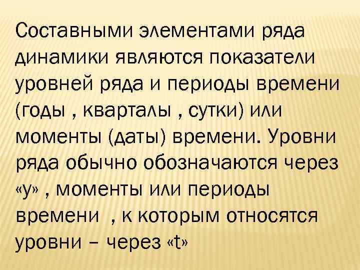 Составными элементами ряда динамики являются показатели уровней ряда и периоды времени (годы , кварталы