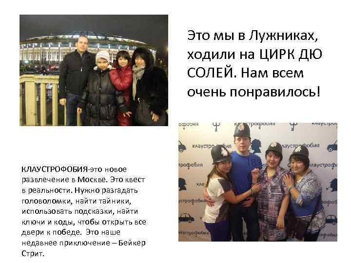 Это мы в Лужниках, ходили на ЦИРК ДЮ СОЛЕЙ. Нам всем очень понравилось! КЛАУСТРОФОБИЯ-это