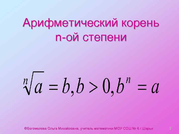 Арифметический корень n-ой степени ©Богомолова Ольга Михайловна, учитель математики МОУ СОШ № 6 г.