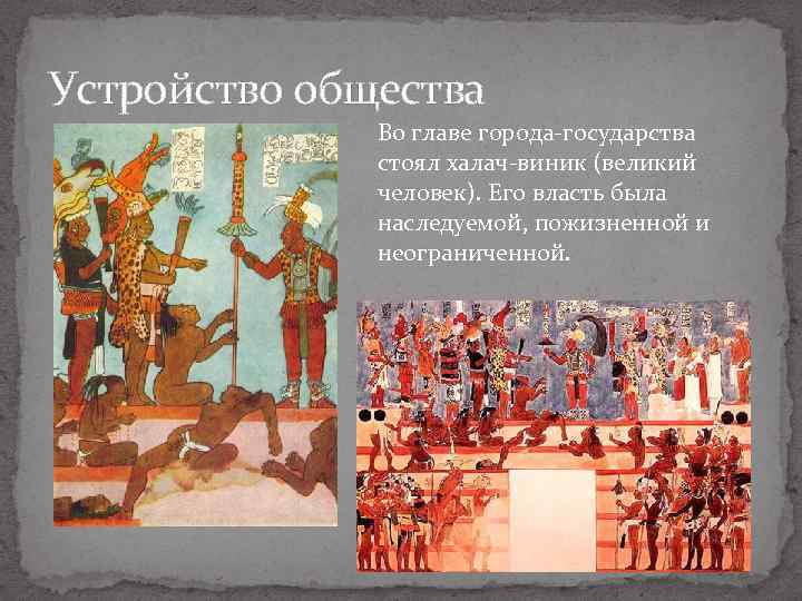 Устройство общества Во главе города-государства стоял халач-виник (великий человек). Его власть была наследуемой, пожизненной