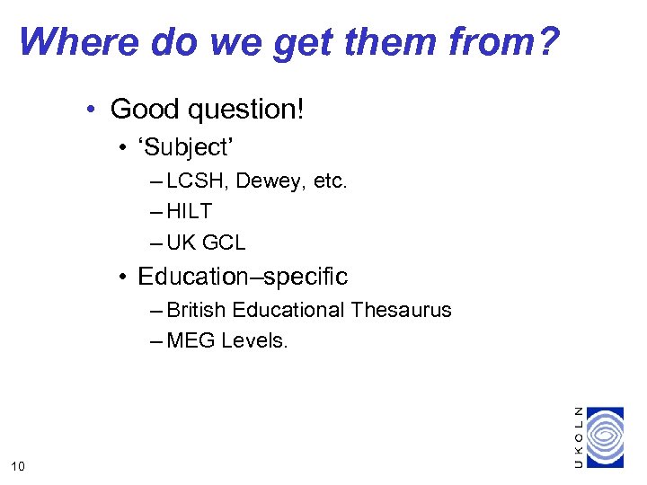 Where do we get them from? • Good question! • ‘Subject’ – LCSH, Dewey,