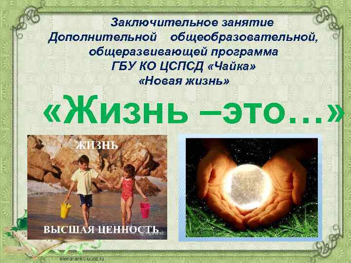 Заключительное занятие Дополнительной общеобразовательной, общеразвивающей программа ГБУ КО ЦСПСД «Чайка» «Новая жизнь» «Жизнь –это…»