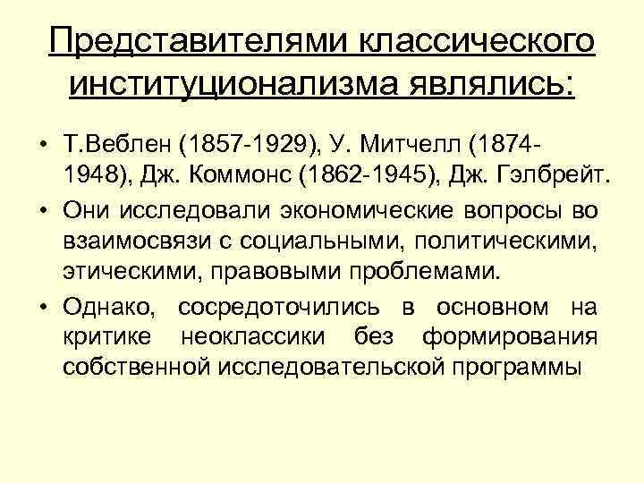 Представителями классического институционализма являлись: • Т. Веблен (1857 -1929), У. Митчелл (18741948), Дж. Коммонс